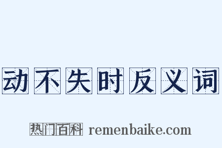 动不失时反义词是什么意思的图片
